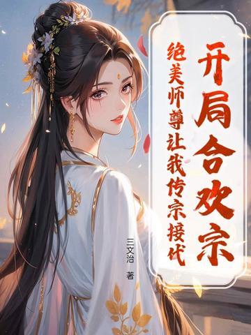 开局合欢宗,绝美师尊让我传宗接代 开局合欢宗,绝美师尊让我传宗接代