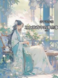 关于我穿越到乙女游戏的那些事 关于我穿越到乙女游戏的那些事